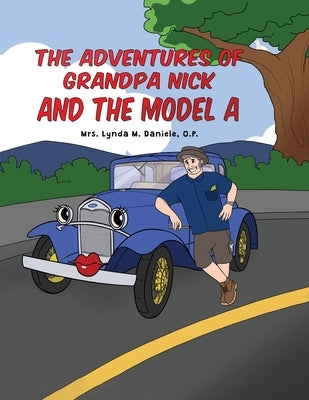 The Adventures of Grandpa Nick and the Model A by Daniele, Lynda M.