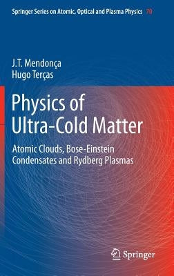 Physics of Ultra-Cold Matter: Atomic Clouds, Bose-Einstein Condensates and Rydberg Plasmas by Mendonça, J. T.
