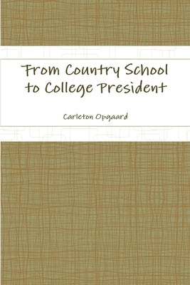 From Country School to College President by Opgaard, Carleton