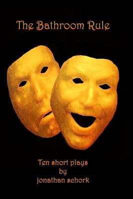 The bathroom rule: ten short plays by jonathan schork by Schork, Jonathan