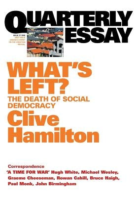 What's Left: The Death of Social Democracy: Quarterly Essay 21 by Hamilton, Clive