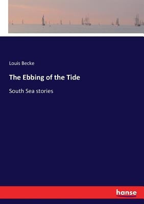 The Ebbing of the Tide: South Sea stories by Becke, Louis