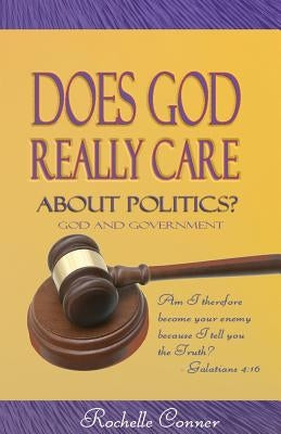 Does God Really Care About Politics by Conner, Rochelle