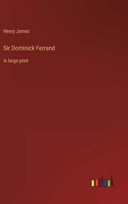 Sir Dominick Ferrand: in large print by James, Henry