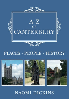A-Z of Canterbury: Places-People-History by Dickins, Naomi
