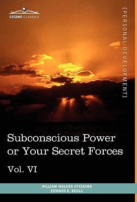 Personal Power Books (in 12 Volumes), Vol. VI: Subconscious Power or Your Secret Forces by Atkinson, William Walker