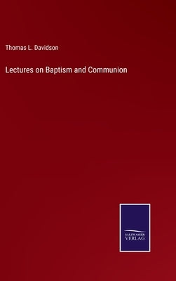 Lectures on Baptism and Communion by Davidson, Thomas L.