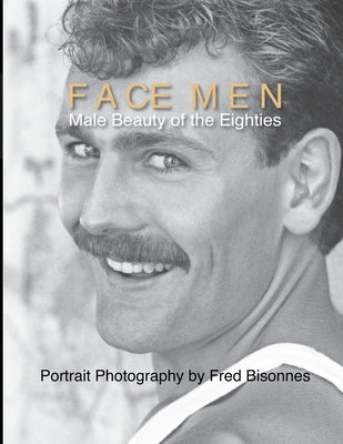 Face Men: Male Beauty of the Eighties by Bisonnes, Fred