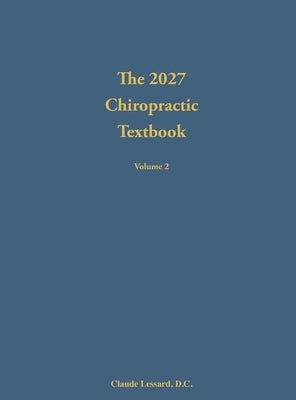 The 2027 Chiropractic Textbook Volume 2 by Lessard, Claude