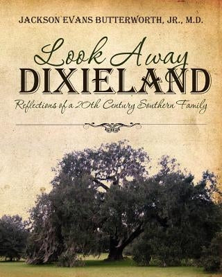 Look Away Dixieland: Reflections of a 20th Century Southern Family by Butterworth Jr. MD, Jackson Evans