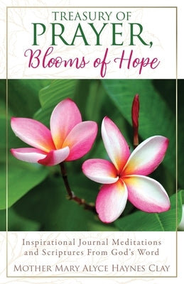 Treasury of Prayer, Blooms of Hope: Inspirational Journal Meditations and Scriptures From God's Word by Haynes Clay, Mary Alyce