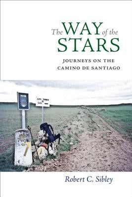 The Way of the Stars: Journeys on the Camino de Santiago by Sibley, Robert C.
