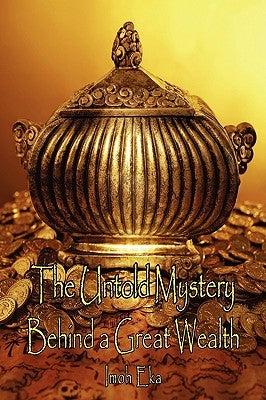 The Untold Mystery Behind a Great Wealth by Eka, Imoh