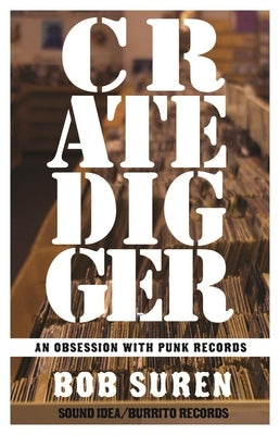 Crate Digger: An Obsession with Punk Records by Suren, Bob