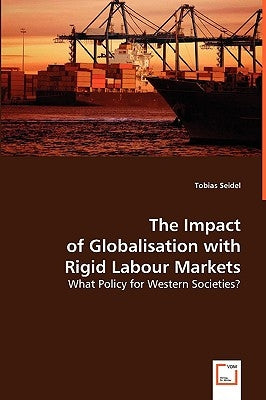 The Impact of Globalisation with Rigid Labour Markets by Seidel, Tobias