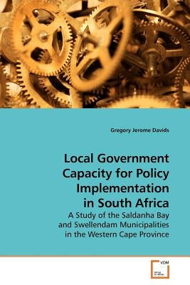 Local Government Capacity for Policy Implementation in South Africa by Davids, Gregory Jerome