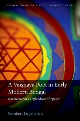 Vaisnava Poet in Early Modern Bengal: Kavikarnapura's Splendour of Speech by Lutjeharms, Rembert