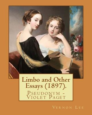 Limbo and Other Essays (1897). By: Vernon Lee: Vernon Lee was the pseudonym of the British writer Violet Paget (14 October 1856 - 13 February 1935). by Lee, Vernon