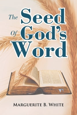 The Seed of God's Word by White, Marguerite B.