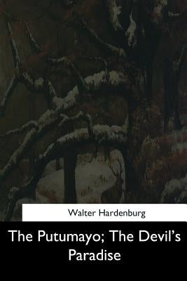 The Putumayo, The Devil's Paradise by Hardenburg, Walter