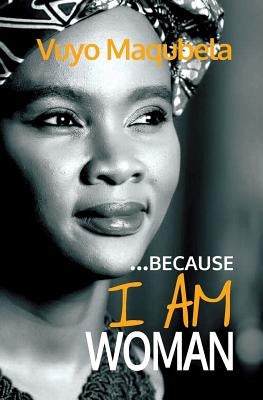 Because I Am Woman: Inspired by These Words by Maqubela, Vuyo