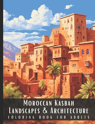 Moroccan Kasbah Landscapes & Architecture Coloring Book for Adults: Beautiful Nature Landscapes Sceneries and Foreign Buildings Coloring Book for Adul by Palette, Artful