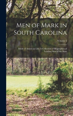 Men of Mark in South Carolina: Ideals of American Life: A Collection of Biographies of Leading Men of the State; Volume 2 by Anonymous