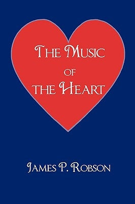 The Music of the Heart: A Collection of Poems of Encouragement by Robson, James P.