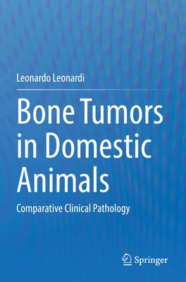 Bone Tumors in Domestic Animals: Comparative Clinical Pathology by Leonardi, Leonardo