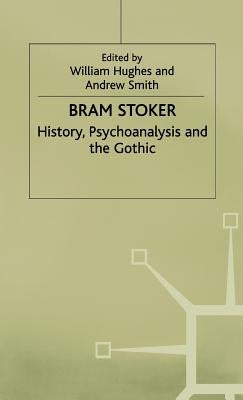 Bram Stoker: History, Psychoanalysis and the Gothic by Smith, Andrew