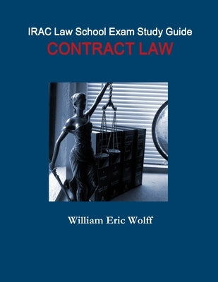 IRAC Law School Exam Study Guide: Contract Law by Wolff, William Eric