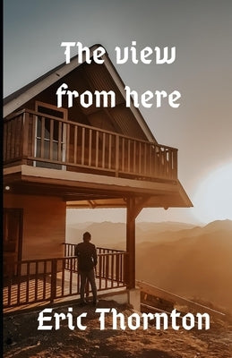 The view from here: a mystery from the outside by Thornton, Eric