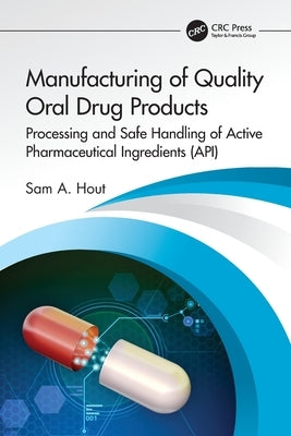 Manufacturing of Quality Oral Drug Products: Processing and Safe Handling of Active Pharmaceutical Ingredients (API) by Hout, Sam A.