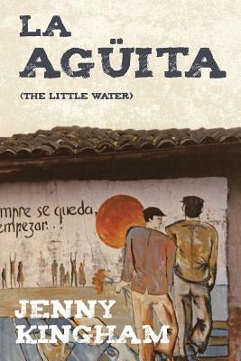 La Aguita: The Little Water by Kingham, Jenny