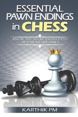 Essential Pawn Endings in Chess: Know the Secret Concepts of Pawn Endgames by Pm, Karthik