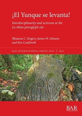 ¡El Yunque se levanta!: Interdisciplinarity and activism at the La Mina petroglyph site by Rogers, Rhianna C.