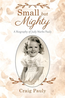 Small but Mighty: A Biography of Judy Marks Pauly by Pauly, Craig