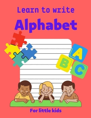 Learn to write Alphabet: Practice for kids to write all alphabet letters: white paper, 8.5-11 by Design, Kindergarden Book