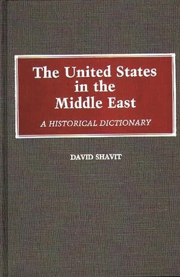 The United States in the Middle East: A Historical Dictionary by Shavit, David