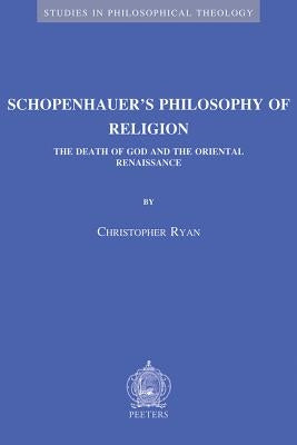 Schopenhauer's Philosophy of Religion: The Death of God and the Oriental Renaissance by Ryan, C.