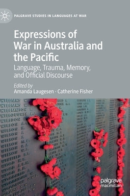 Expressions of War in Australia and the Pacific: Language, Trauma, Memory, and Official Discourse by Laugesen, Amanda