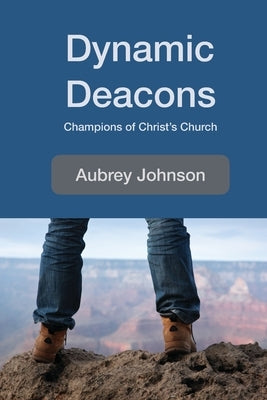 Dynamic Deacons: Champions of Christ's Church by Johnson, Aubrey