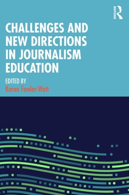 Challenges and New Directions in Journalism Education by Fowler-Watt, Karen