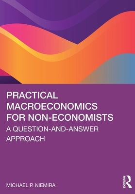 Practical Macroeconomics for Non-Economists: A Question-And-Answer Approach by Niemira, Michael P.