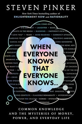 When Everyone Knows That Everyone Knows . . .: Common Knowledge and the Mysteries of Money, Power, and Everyday Life by Pinker, Steven