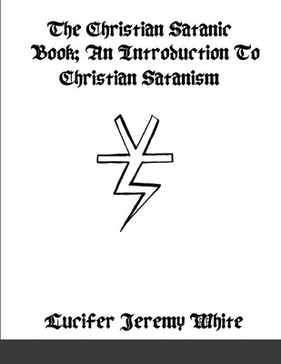 The Christian Satanic Book: An Introduction To Christian Satanism by Jeremy White, Lucifer