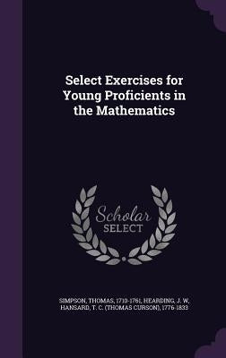 Select Exercises for Young Proficients in the Mathematics by Simpson, Thomas