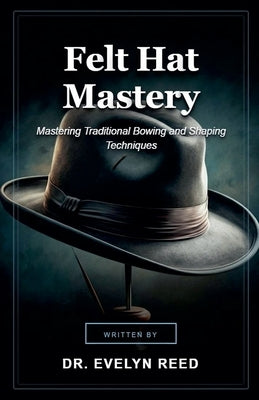Felt Hat Mastery by Reed, Evelyn