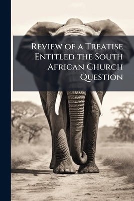 Review of a Treatise Entitled the South African Church Question: Being the Grahamstown Judgment, Edited, With an Introduction by Charles James Cooper, by Anonymous