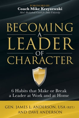 Becoming a Leader of Character: 6 Habits That Make or Break a Leader at Work and at Home by Anderson, Dave